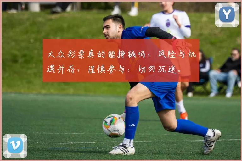 大众彩票真的能挣钱吗，风险与机遇并存，谨慎参与，切勿沉迷。